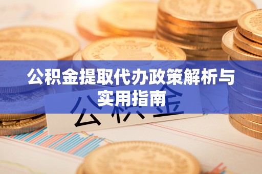 内埔公积金提取代办政策解析与实用指南