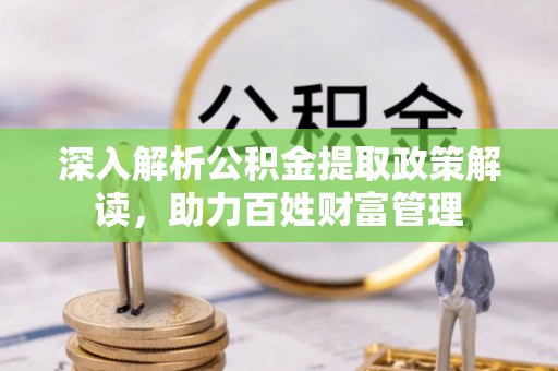 内埔深入解析公积金提取政策解读，助力百姓财富管理