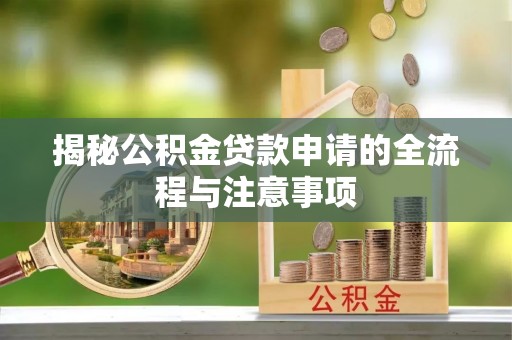 内埔揭秘公积金贷款申请的全流程与注意事项