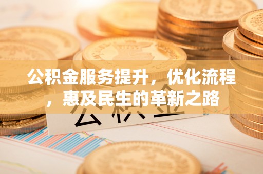 内埔公积金服务提升，优化流程，惠及民生的革新之路