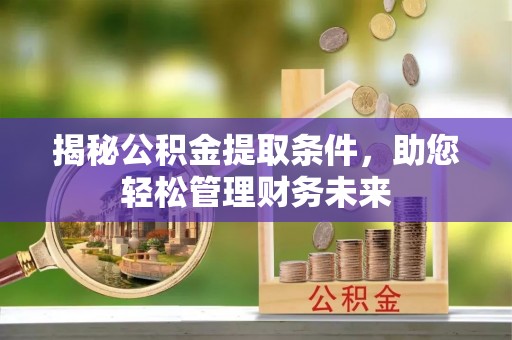 内埔揭秘公积金提取条件，助您轻松管理财务未来