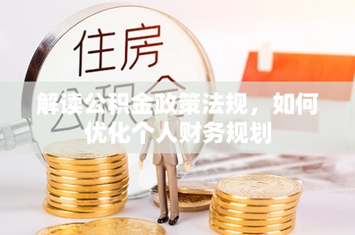 内埔解读公积金政策法规，如何优化个人财务规划