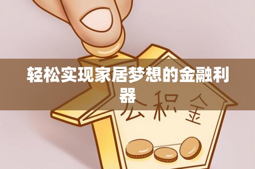 内埔轻松实现家居梦想的金融利器