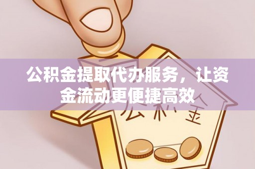 内埔公积金提取代办服务，让资金流动更便捷高效