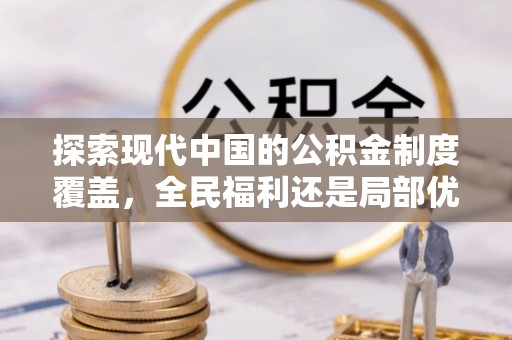 内埔探索现代中国的公积金制度覆盖，全民福利还是局部优势？