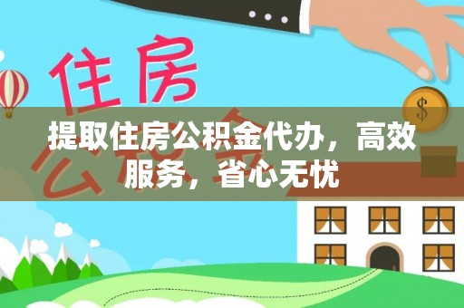 内埔提取住房公积金代办，高效服务，省心无忧