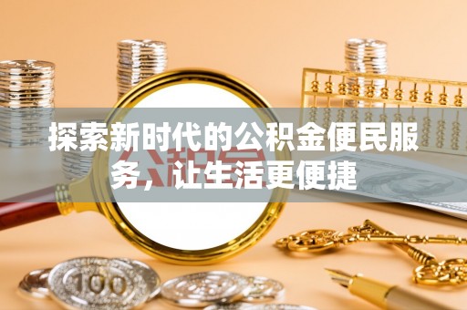 内埔探索新时代的公积金便民服务，让生活更便捷