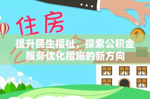 内埔提升民生福祉，探索公积金服务优化措施的新方向
