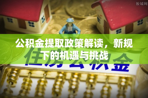 内埔公积金提取政策解读，新规下的机遇与挑战