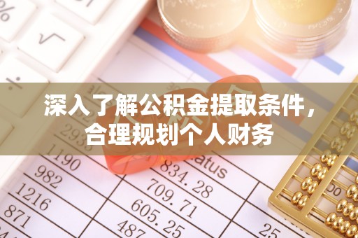 内埔深入了解公积金提取条件，合理规划个人财务