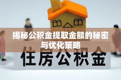 内埔揭秘公积金提取金额的秘密与优化策略
