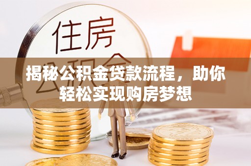 内埔揭秘公积金贷款流程，助你轻松实现购房梦想