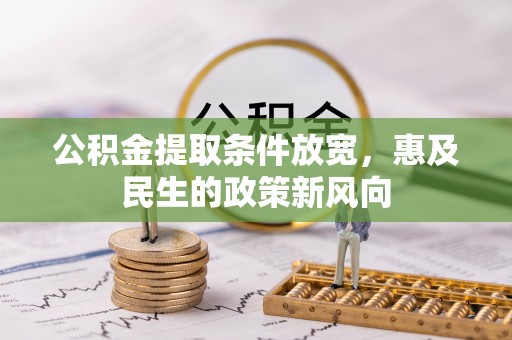 内埔公积金提取条件放宽，惠及民生的政策新风向