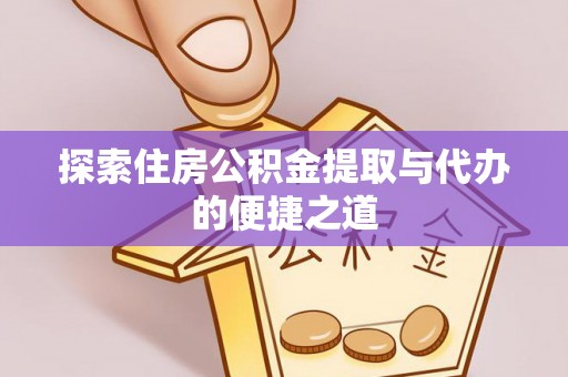 内埔探索住房公积金提取与代办的便捷之道