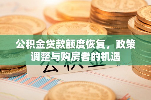 内埔公积金贷款额度恢复，政策调整与购房者的机遇