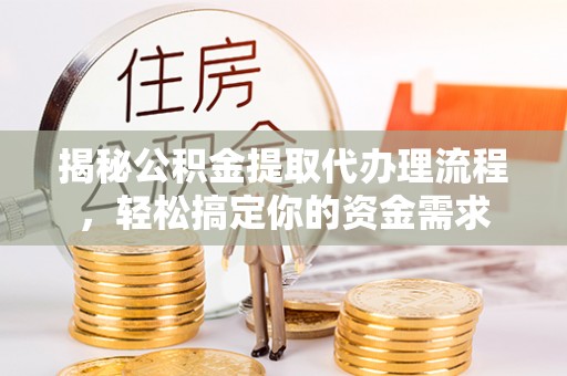 内埔揭秘公积金提取代办理流程，轻松搞定你的资金需求