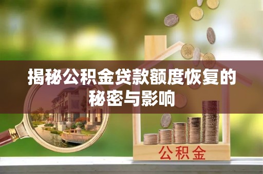 内埔揭秘公积金贷款额度恢复的秘密与影响