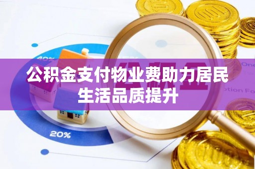 内埔公积金支付物业费助力居民生活品质提升