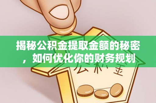 内埔揭秘公积金提取金额的秘密，如何优化你的财务规划