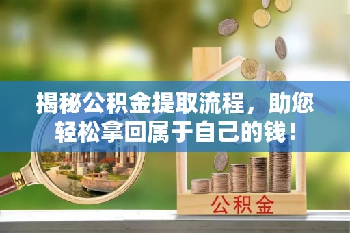 内埔揭秘公积金提取流程，助您轻松拿回属于自己的钱！