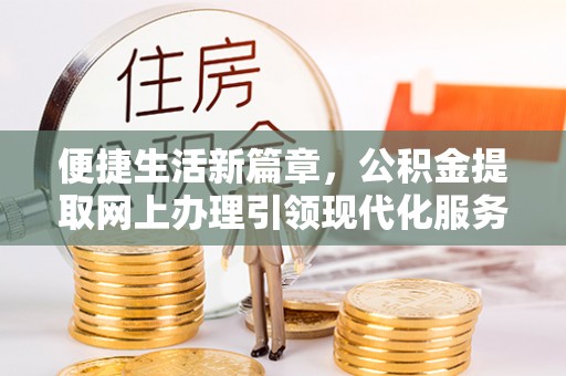 内埔便捷生活新篇章，公积金提取网上办理引领现代化服务