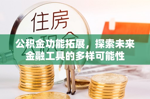 内埔公积金功能拓展，探索未来金融工具的多样可能性