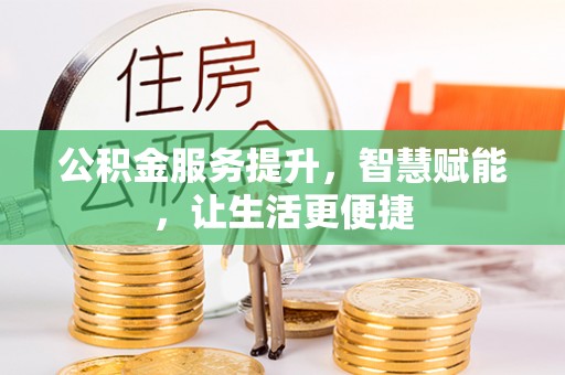 内埔公积金服务提升，智慧赋能，让生活更便捷