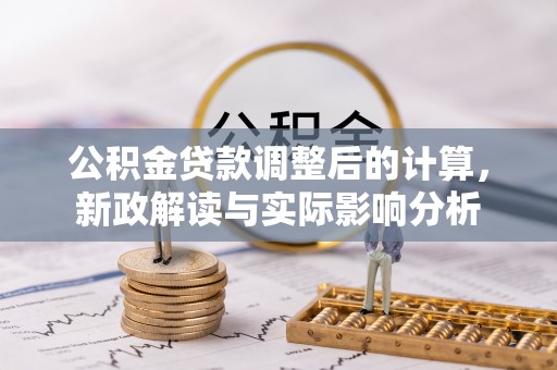 内埔公积金贷款调整后的计算，新政解读与实际影响分析