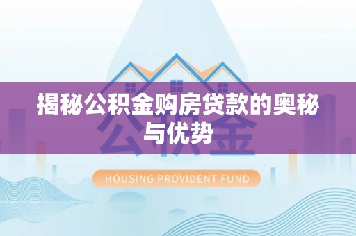 内埔揭秘公积金购房贷款的奥秘与优势