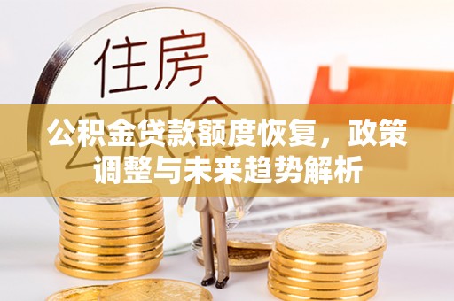 内埔公积金贷款额度恢复，政策调整与未来趋势解析