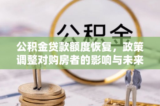 内埔公积金贷款额度恢复，政策调整对购房者的影响与未来展望