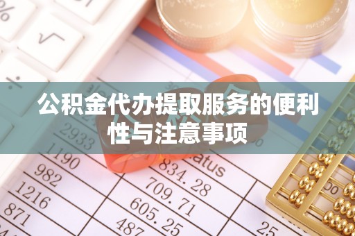 内埔公积金代办提取服务的便利性与注意事项