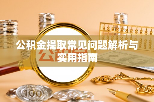 内埔公积金提取常见问题解析与实用指南