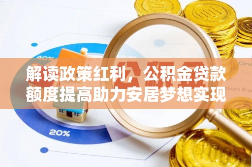 内埔解读政策红利，公积金贷款额度提高助力安居梦想实现