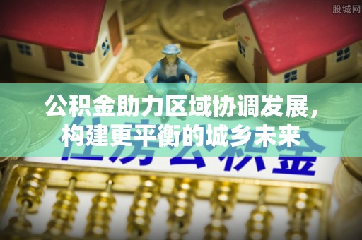 内埔公积金助力区域协调发展，构建更平衡的城乡未来