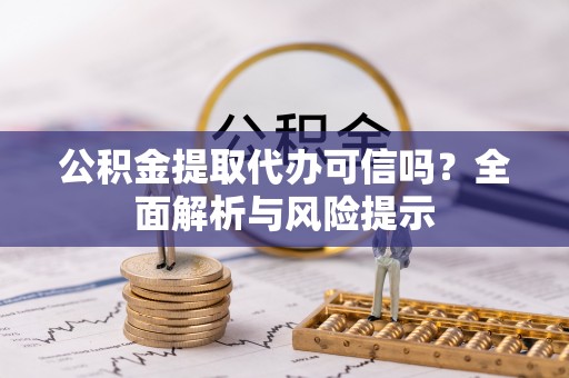 内埔公积金提取代办可信吗？全面解析与风险提示