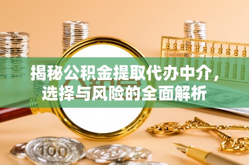 内埔揭秘公积金提取代办中介，选择与风险的全面解析