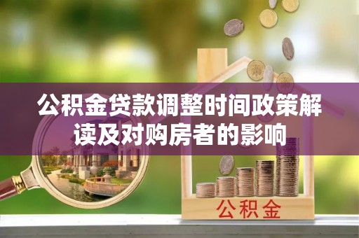 内埔公积金贷款调整时间政策解读及对购房者的影响