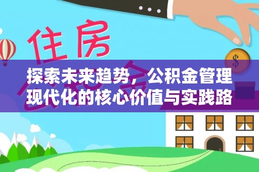 内埔探索未来趋势，公积金管理现代化的核心价值与实践路径