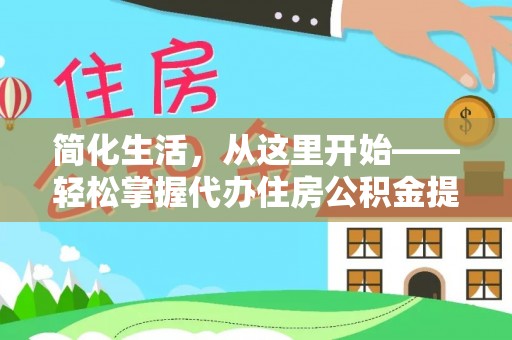 内埔简化生活，从这里开始——轻松掌握代办住房公积金提取全流程