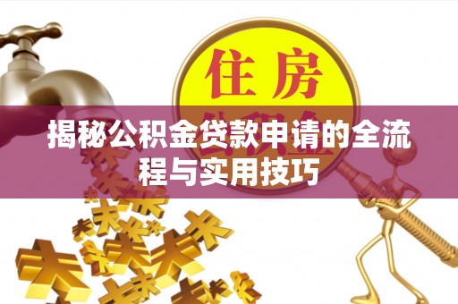 内埔揭秘公积金贷款申请的全流程与实用技巧