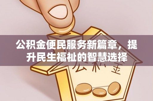 内埔公积金便民服务新篇章，提升民生福祉的智慧选择