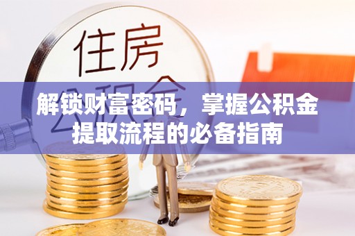 内埔解锁财富密码，掌握公积金提取流程的必备指南
