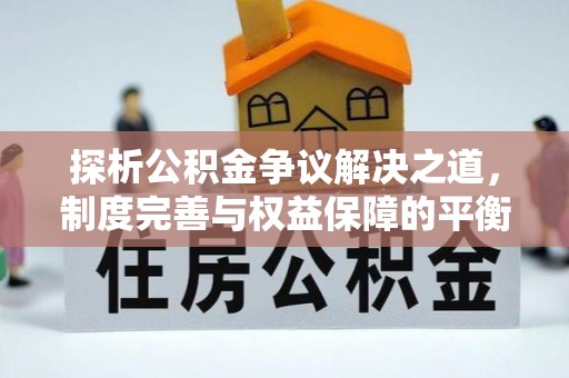 内埔探析公积金争议解决之道，制度完善与权益保障的平衡点