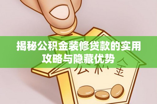 内埔揭秘公积金装修贷款的实用攻略与隐藏优势