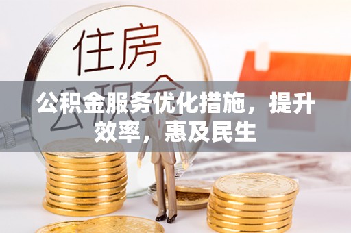 内埔公积金服务优化措施，提升效率，惠及民生