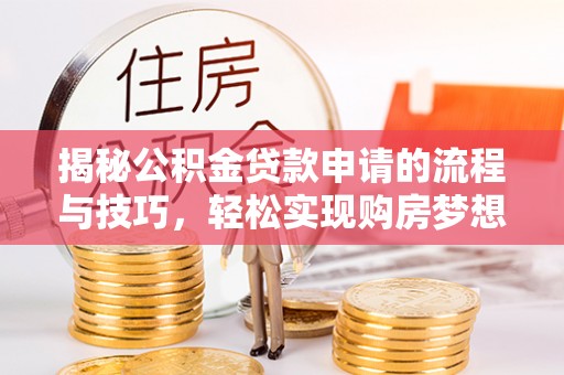 内埔揭秘公积金贷款申请的流程与技巧，轻松实现购房梦想