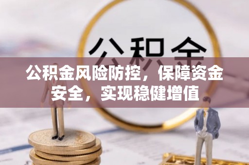 内埔公积金风险防控，保障资金安全，实现稳健增值