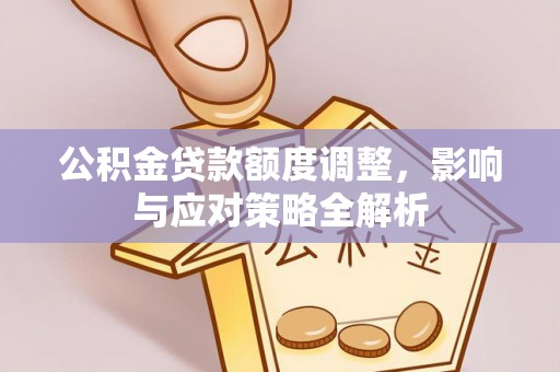 内埔公积金贷款额度调整，影响与应对策略全解析