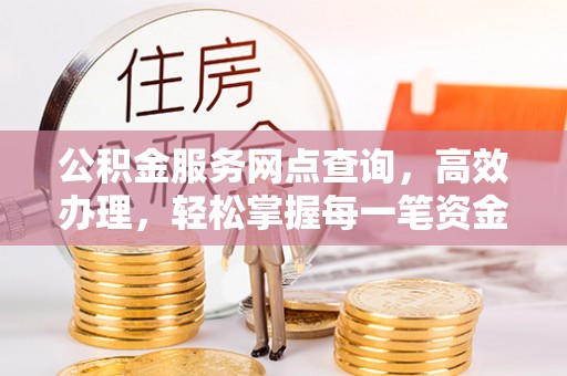内埔公积金服务网点查询，高效办理，轻松掌握每一笔资金动态